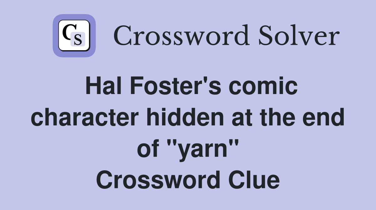 Hal Foster's comic character hidden at the end of "yarn" Crossword